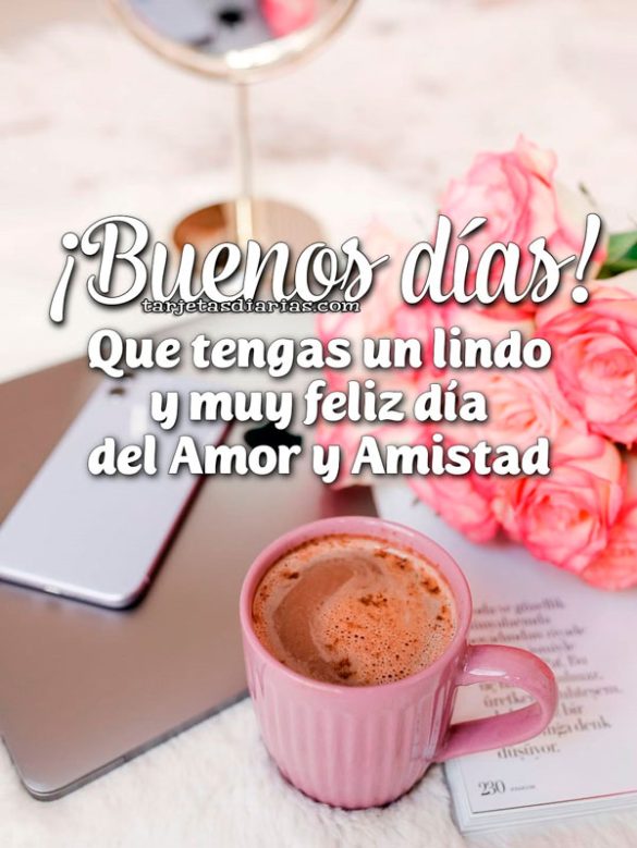 ¡BUENOS DÍAS! QUE TENGAS UN LINDO Y MUY FELIZ DÍA DEL AMOR Y LA AMISTAD