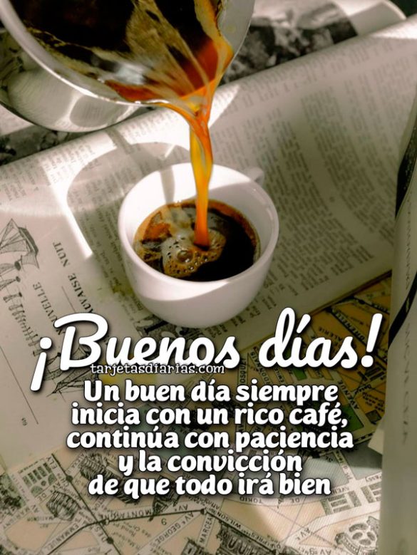 ¡BUENOS DÍAS! UN BUEN DÍA SIEMPRE INICIA CON UN RICO CAFÉ, CONTINÚA CON PACIENCIA Y LA CONVICCIÓN DE QUE TODO IRÁ BIEN