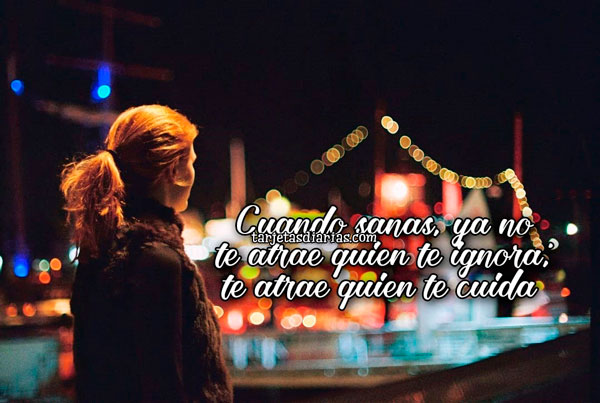 CUANDO SANAS YA NO TE ATRAE QUIEN TE IGNORA, TE ATRAE QUIEN TE CUIDA