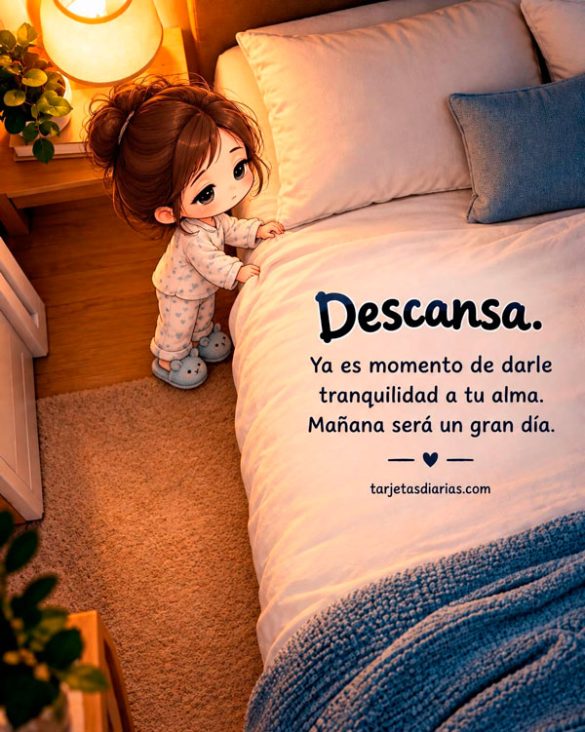 DESCANSA. YA ES MOMENTO DE DARLE TRANQUILIDAD A TU ALMA. MAÑANA SERÁ UN GRAN DÍA