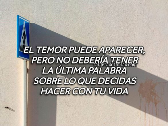 EL TEMOR PUEDE APARECER, PERO NO DEBERÍA TENER LA ÚLTIMA PALABRA SOBRE LO QUE DECIDAS HACER CON TU VIDA