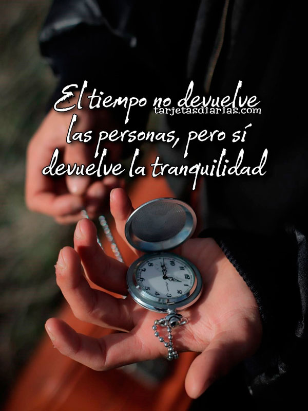 EL TIEMPO NO DEVUELVE LAS PERSONAS, PERO SÍ DEVUELVE LA TRANQUILIDAD