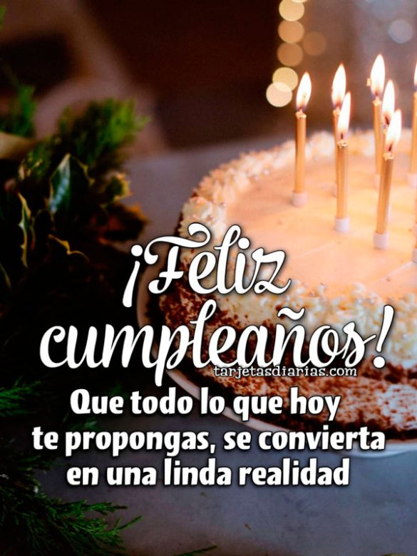 ¡FELIZ CUMPLEAÑOS! QUE TODO LO QUE HOY TE PROPONGAS, SE CONVIERTA EN UNA LINDA REALIDAD