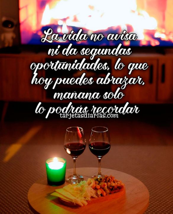 LA VIDA NO AVISA NI DA SEGUNDAS OPORTUNIDADES, LO QUE HOY PUEDES ABRAZAR MAÑANA SOLO LO PODRÁS RECORDAR