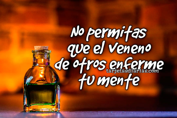 NO PERMITAS QUE EL VENENO DE OTROS ENFERME TU MENTE