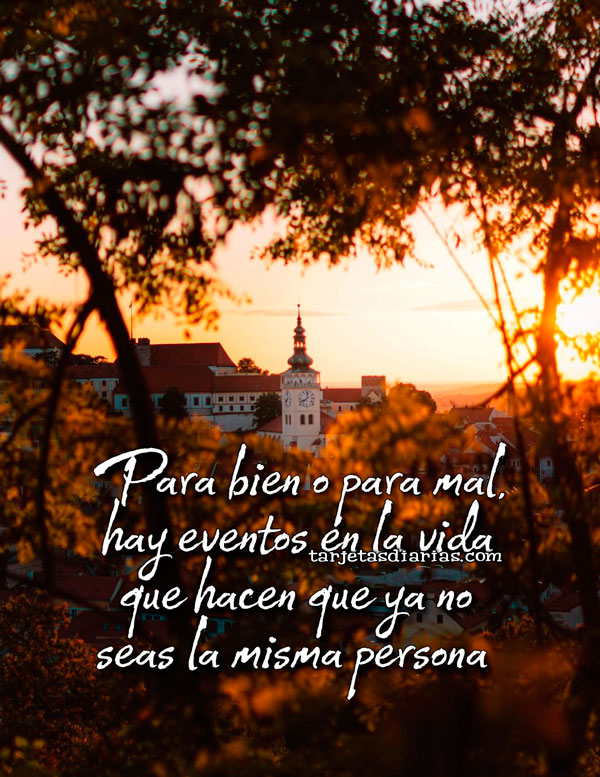 PARA BIEN O PARA MAL, HAY EVENTOS EN LA VIDA QUE HACEN QUE YA NO SEAS LA MISMA PERSONA