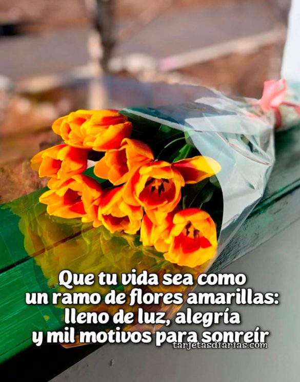 QUE TU VIDA SEA COMO UN RAMO DE FLORES AMARILLAS: LLENO DE LUZ, ALEGRÍA Y MIL MOTIVOS PARA SONREÍR