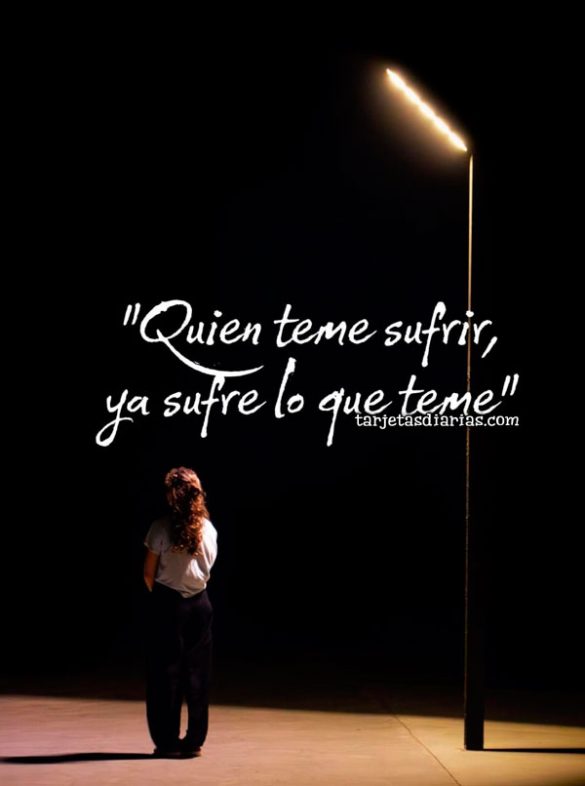 “QUIEN TEME SUFRIR, YA SUFRE POR LO QUE TEME”