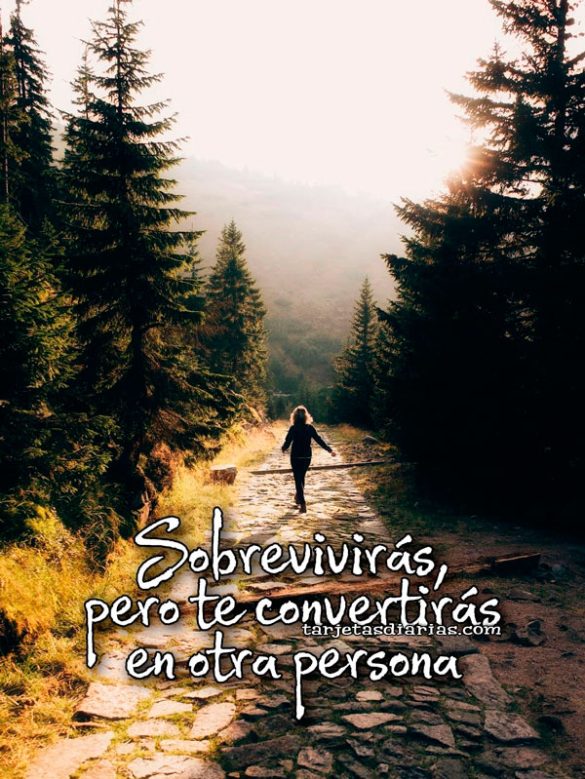 SOBREVIVIRÁS, PERO TE CONVERTIRÁS EN OTRA PERSONA