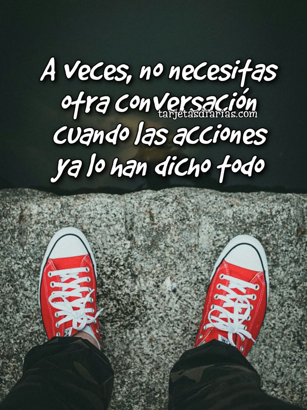 A VECES, NO NECESITAS OTRA CONVERSACIÓN CUANDO LAS ACCIONES YA LO HAN DICHO TODO