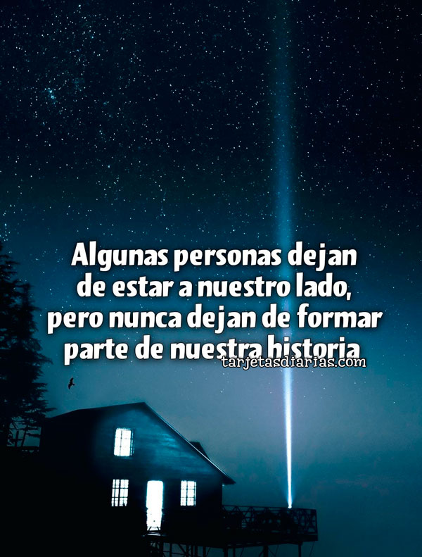 ALGUNAS PERSONAS DEJAN DE ESTAR A NUESTRO LADO, PERO NUNCA DEJAN DE FORMAR PARTE DE NUESTRA HISTORIA