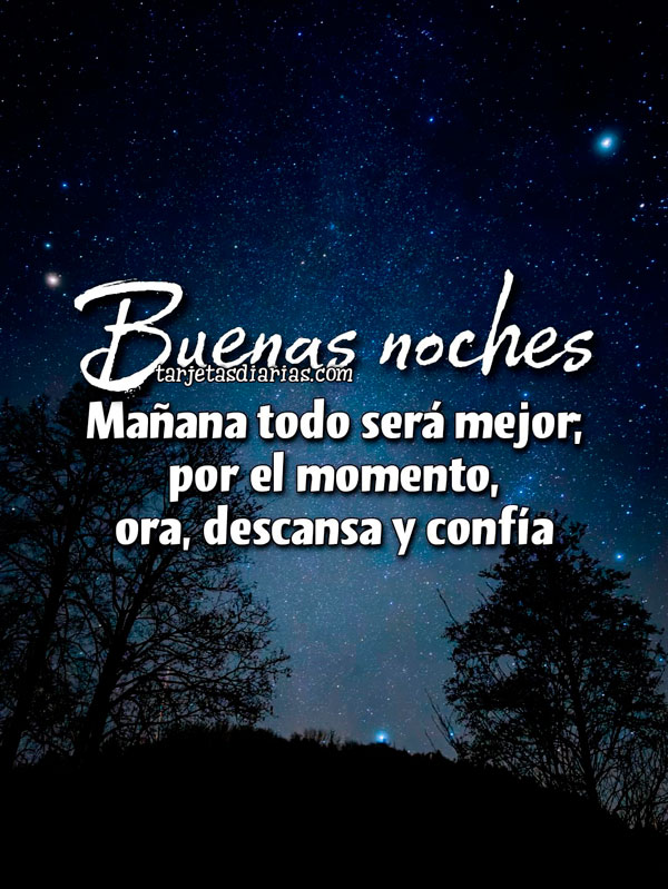 ¡BUENAS NOCHES! MAÑANA TODO SERÁ MEJOR, POR EL MOMENTO, ORA, DESCANSA Y CONFÍA