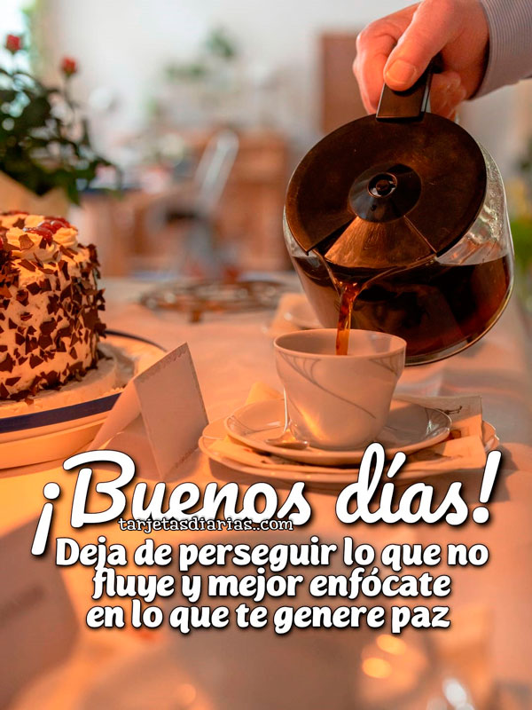 ¡BUENOS DÍAS! DEJA DE PERSEGUIR LO QUE NO FLUYE Y MEJOR ENFÓCATE EN LO QUE TE GENERE PAZ
