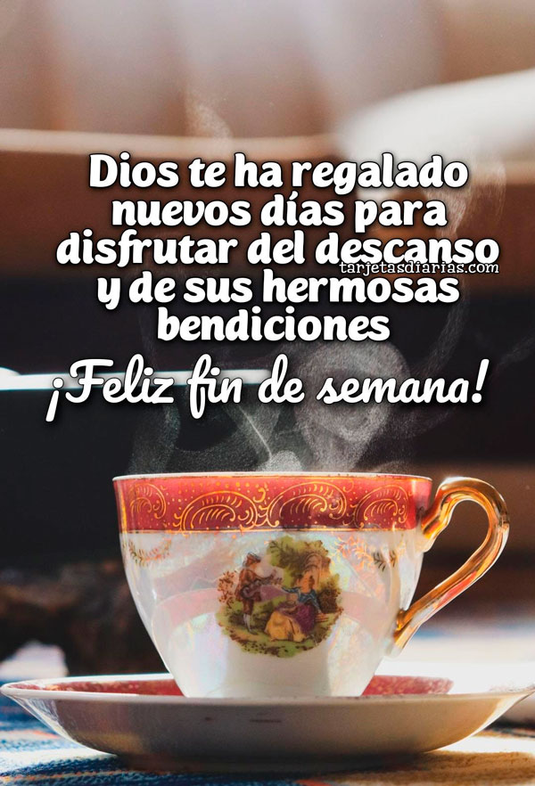 DIOS TE HA REGALADO NUEVOS DÍAS PARA DISFRUTAR DEL DESCANSO Y SUS HERMOSAS BENDICIONES. ¡FELIZ FIN DE SEMANA!