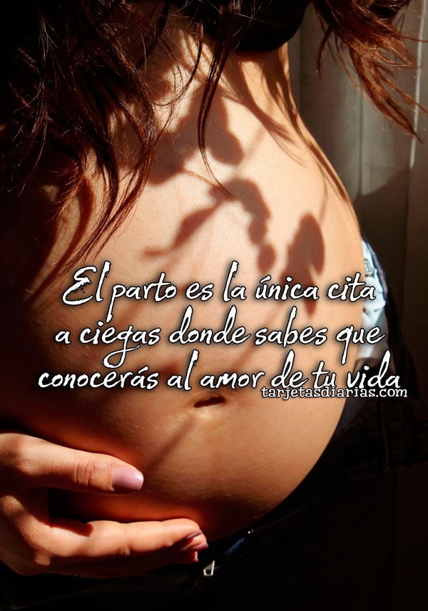 EL PARTO ES LA ÚNICA CITA A CIEGAS DONDE SABES QUE CONOCERÁS AL AMOR DE TU VIDA