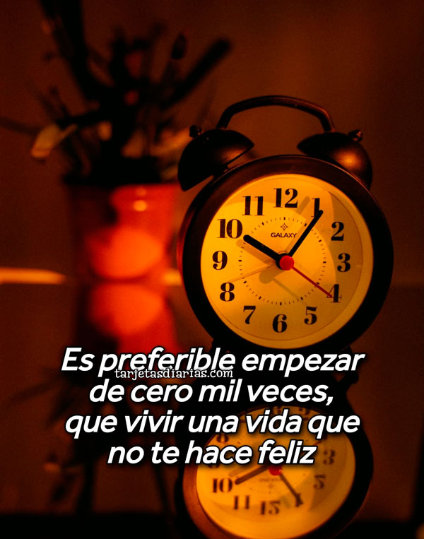ES PREFERIBLE EMPEZAR DE CERO MIL VECES, QUE VIVIR UNA VIDA QUE NO TE HACE FELIZ