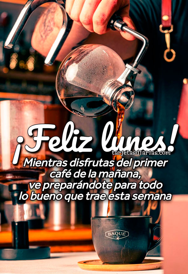 ¡FELIZ LUNES! MIENTRAS DISFRUTAS DEL PRIMER CAFÉ DE LA MAÑANA