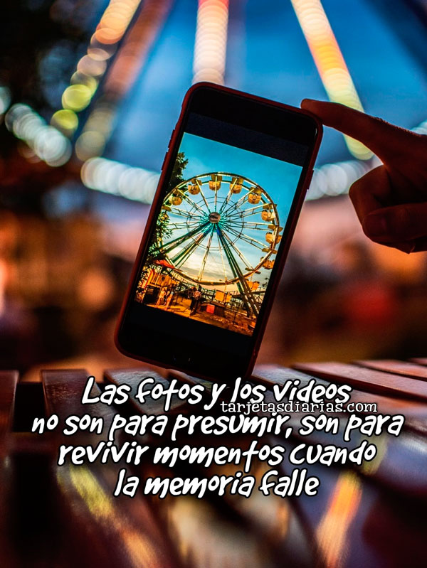 LAS FOTOS Y LOS VIDEOS NO SON PARA PRESUMIR, SON PARA REVIVIR MOMENTOS CUANDO LA MEMORIA FALLE
