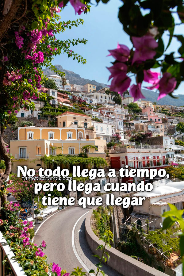 NO TODO LLEGA A TIEMPO, PERO LLEGA CUANDO TIENE QUE LLEGAR