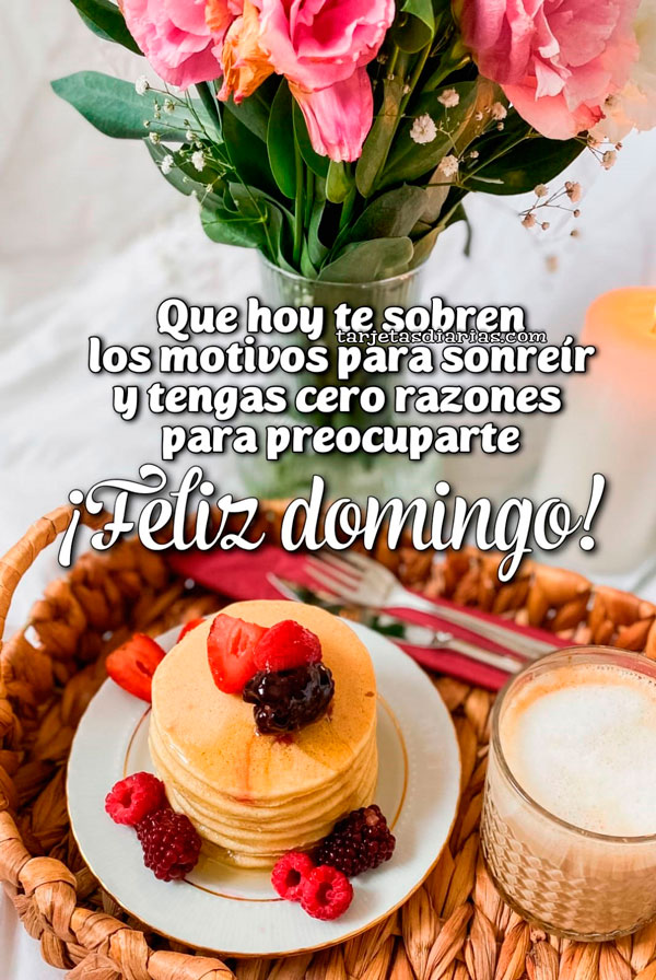 QUE HOY TE SOBREN LOS MOTIVOS PARA SONREÍR Y TENGAS CERO RAZONES PARA PREOCUPARTE. ¡FELIZ DOMINGO!