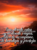QUE DÓNDE ESTÉS Y A DÓNDE VAYAS, DIOS TE ACOMPAÑE, TE BENDIGA Y PROTEJA