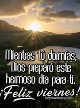 MIENTRAS TÚ DORMÍAS DIOS PREPARÓ ESTE HERMOSO DÍA PARA TI ¡FELIZ VIERNES!