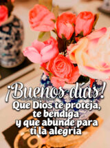 ¡BUENOS DÍAS! QUE DIOS TE PROTEJA, TE BENDIGA Y QUE ABUNDE PARA TI LA ALEGRÍA