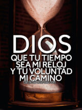 DIOS, QUE TU TIEMPO SEA MI RELOJ Y TU VOLUNTAD MI CAMINO