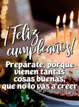 ¡FELIZ CUMPLEAÑOS! PREPÁRATE, PORQUE VIENEN TANTAS COSAS BUENAS QUE NO LO VAS A CREER