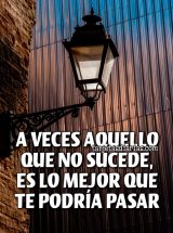 A VECES AQUELLO QUE NO SUCEDE, ES LO MEJOR QUE TE PODRÍA PASAR
