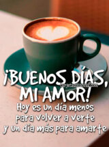 ¡BUENOS DÍAS, MI AMOR! HOY ES UN DÍA MENOS PARA VOLVER A VERTE Y UN DÍA MÁS PARA AMARTE