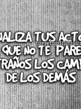 ANALIZA TUS ACTOS, PARA QUE NO TE PAREZCAN EXTRAÑOS LOS CAMBIOS DE LOS DEMÁS