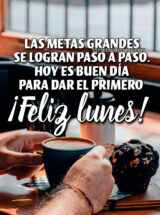 LAS METAS GRANDES SE LOGRAN PASO A PASO. HOY ES UN BUEN DÍA PARA DAR EL PRIMERO. ¡FELIZ LUNES!