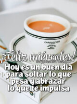 ¡FELIZ MIÉRCOLES! HOY ES UN BUEN DÍA PARA SOLTAR LO QUE PESA Y ABRAZAR LO QUE TE IMPULSA