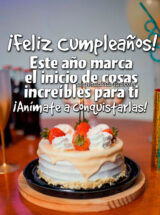 ¡FELIZ CUMPLEAÑOS! ESTE AÑO MARCA EL INICIO DE COSAS INCREÍBLES PARA TI. ¡ANÍMATE A CONQUISTARLAS!