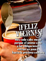 ¡FELIZ VIERNES! HOY TODO SABE MEJOR PORQUE EL ÁNIMO SUBE Y LAS OBLIGACIONES ENTRAN EN PAUSA, HASTA LA PRÓXIMA SEMANA