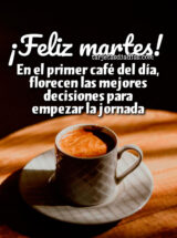 ¡FELIZ MARTES! EN EL PRIMER CAFÉ DEL DÍA, FLORECEN LAS MEJORES DECISIONES PARA EMPEZAR LA JORNADA