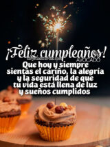 ¡FELIZ CUMPLEAÑOS! QUE HOY Y SIEMPRE SIENTAS EL CARIÑO, LA ALEGRÍA Y LA SEGURIDAD DE QUE TU VIDA ESTÁ LLENA DE LUZ Y SUEÑOS CUMPLIDOS