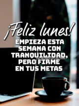¡FELIZ LUNES! EMPIEZA ESTA SEMANA CON TRANQUILIDAD, PERO FIRME EN TUS METAS