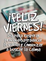 ¡FELIZ VIERNES! DÍA PARA RESPIRAR PROFUNDO, AGRADECER LO VIVIDO Y COMENZAR A BUSCAR LA CALMA