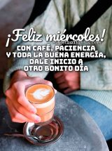 ¡FELIZ MIÉRCOLES! CON CAFÉ, PACIENCIA Y TODA LA BUENA ENERGÍA, DALE INICIO A OTRO BONITO DÍA
