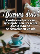 ¡BUENOS DÁS! CONFÍA EN EL PROCESO Y RELÁJATE, TEN PRESENTE QUE LA VIDA NO SE RESUELVE EN UN DÍA