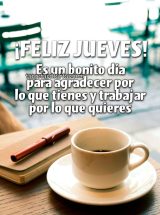 ¡FELIZ JUEVES! ES UN BONITO DÍA PARA AGRADECER POR LO QUE TIENES Y TRABAJAR POR LO QUE QUIERES