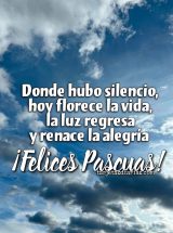 DONDE HUBO SILENCIO, HOY FLORECE LA VIDA, LA LUZ REGRESA Y RENACE LA ALEGRÍA. ¡FELICES PASCUAS!