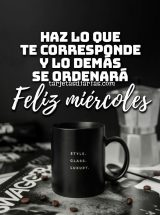 HAZ LO QUE TE CORRESPONDE Y LO DEMÁS SE ORDENARÁ. FELIZ MIÉRCOLES