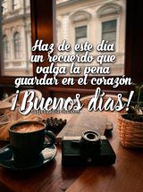 HAZ DE ESTE DÍA UN RECUERDO QUE VALGA LA PENA GUARDAR EL EN CORAZÓN. ¡BUENOS DÍAS!