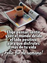 ELIGE PENSAR, SENTIR Y VER EL MUNDO DESDE EL LADO POSITIVO, PARA QUE DISFRUTES MÁS DE TU VIDA. ¡FELIZ FIN DE SEMANA!