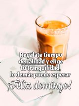 REGÁLATE TIEMPO DE CALIDAD Y ELIGE TU TRANQUIILIDAD, LO DEMÁS PUEDE ESPERAR. ¡FELIZ DOMINGO!