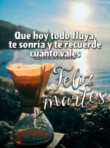QUE HOY TODO FLUYA, TE SONRÍA Y RECUERDE CUÁNTO VALES. FELIZ MARTES