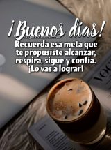 ¡BUENOS DÍAS! RECUERDA ESA META QUE TE PROPUSISTE ALCANZAR, RESPIRA, SIGUE Y CONFÍA. ¡LO VAS A LOGRAR!